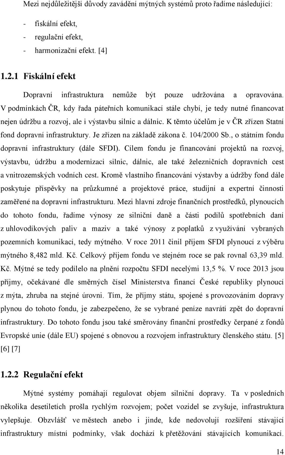 V podmínkách ČR, kdy řada páteřních komunikací stále chybí, je tedy nutné financovat nejen údržbu a rozvoj, ale i výstavbu silnic a dálnic.