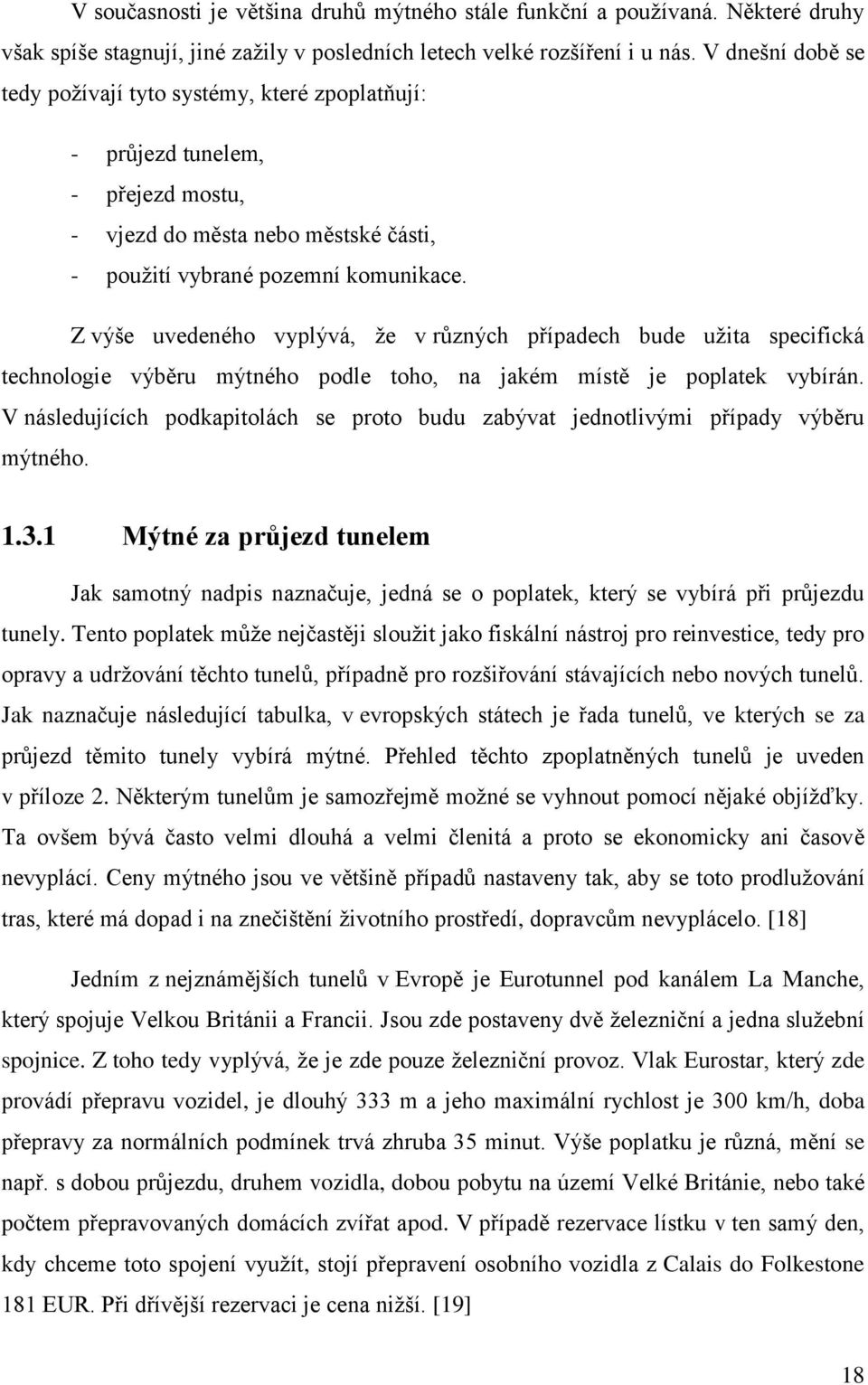 Z výše uvedeného vyplývá, že v různých případech bude užita specifická technologie výběru mýtného podle toho, na jakém místě je poplatek vybírán.