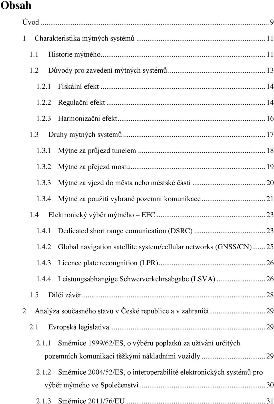 .. 21 1.4 Elektronický výběr mýtného EFC... 23 1.4.1 Dedicated short range comunication (DSRC)... 23 1.4.2 Global navigation satellite system/cellular networks (GNSS/CN)... 25 1.4.3 Licence plate recongnition (LPR).