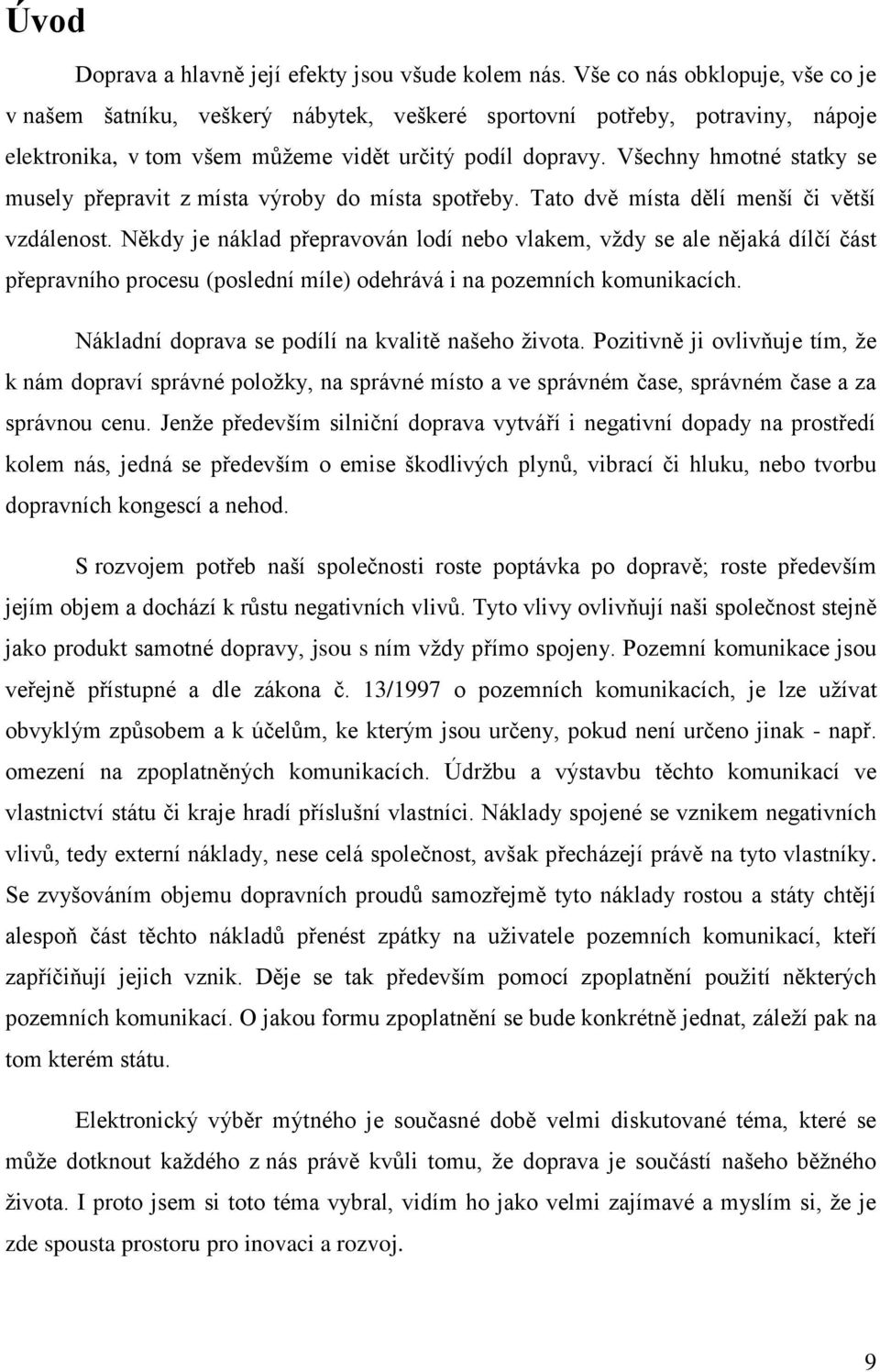 Všechny hmotné statky se musely přepravit z místa výroby do místa spotřeby. Tato dvě místa dělí menší či větší vzdálenost.