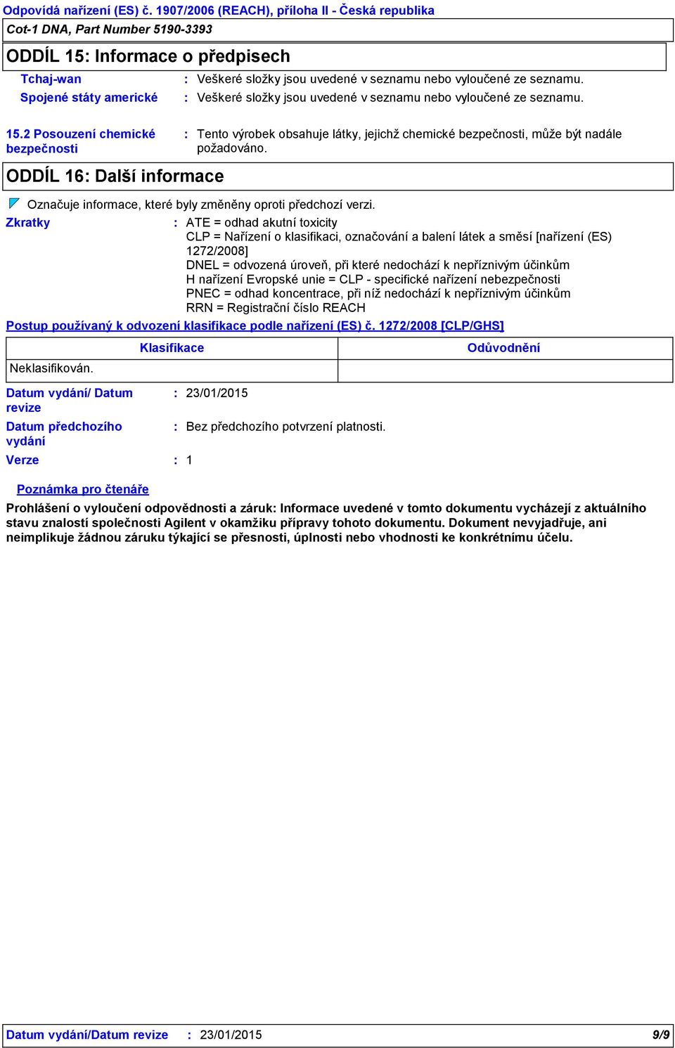 Zkratky ATE = odhad akutní toxicity CLP = Nařízení o klasifikaci, označování a balení látek a směsí [nařízení (ES) 1272/2008] DNEL = odvozená úroveň, při které nedochází k nepříznivým účinkům H