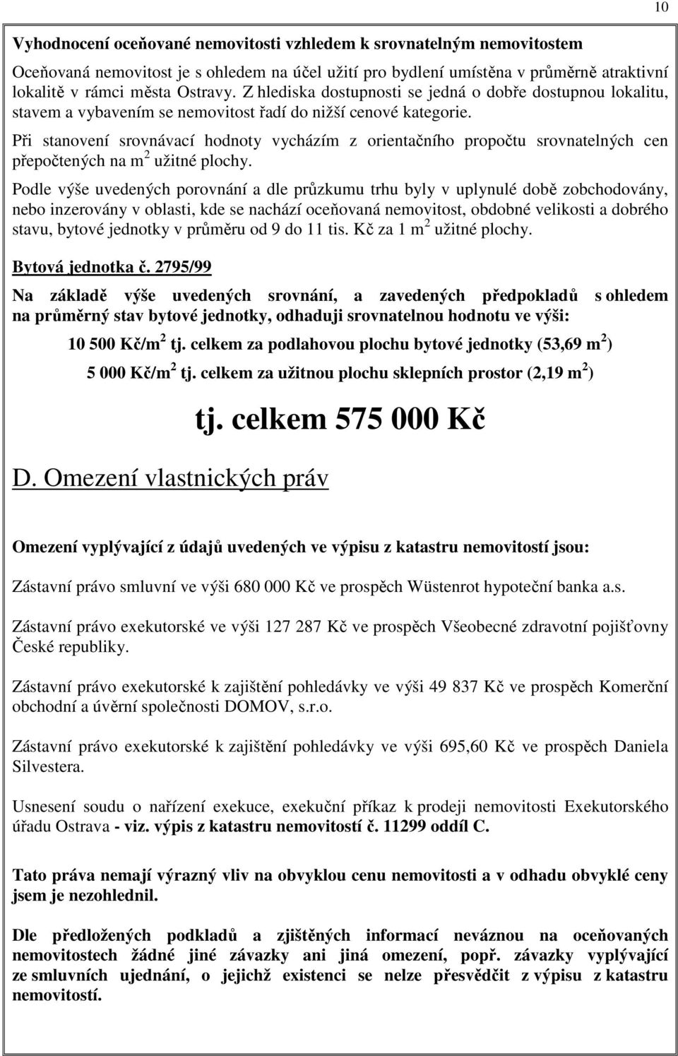 Při stanovení srovnávací hodnoty vycházím z orientačního propočtu srovnatelných cen přepočtených na m 2 užitné plochy.