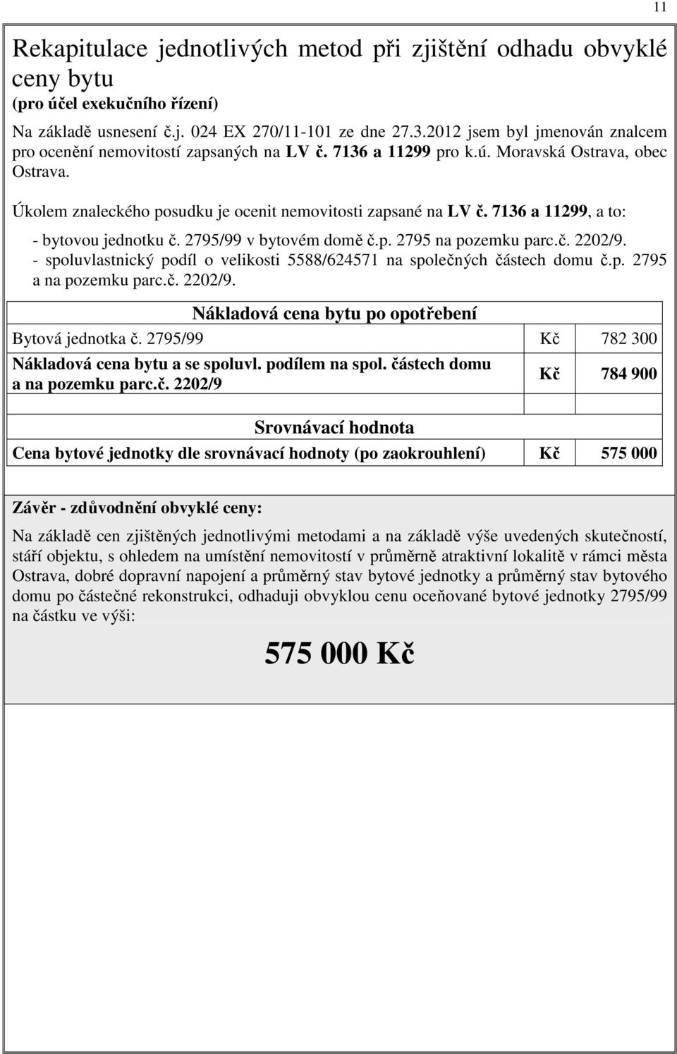 7136 a 11299, a to: - bytovou jednotku č. 2795/99 v bytovém domě č.p. 2795 na pozemku parc.č. 2202/9. - spoluvlastnický podíl o velikosti 5588/624571 na společných částech domu č.p. 2795 a na pozemku parc.