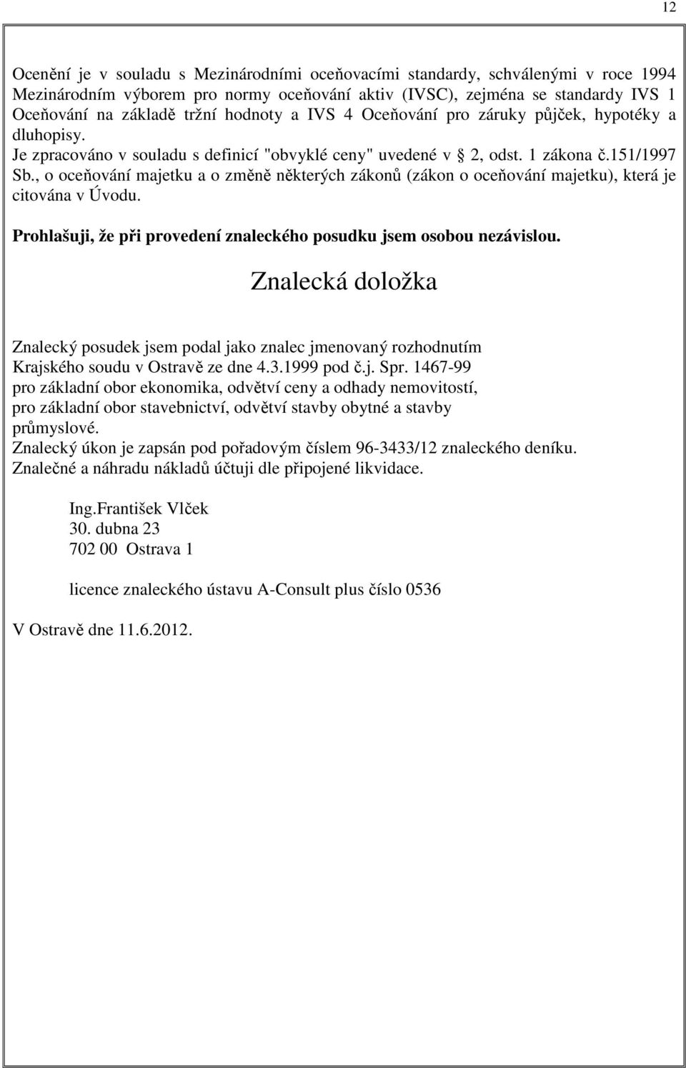 , o oceňování majetku a o změně některých zákonů (zákon o oceňování majetku), která je citována v Úvodu. Prohlašuji, že při provedení znaleckého posudku jsem osobou nezávislou.