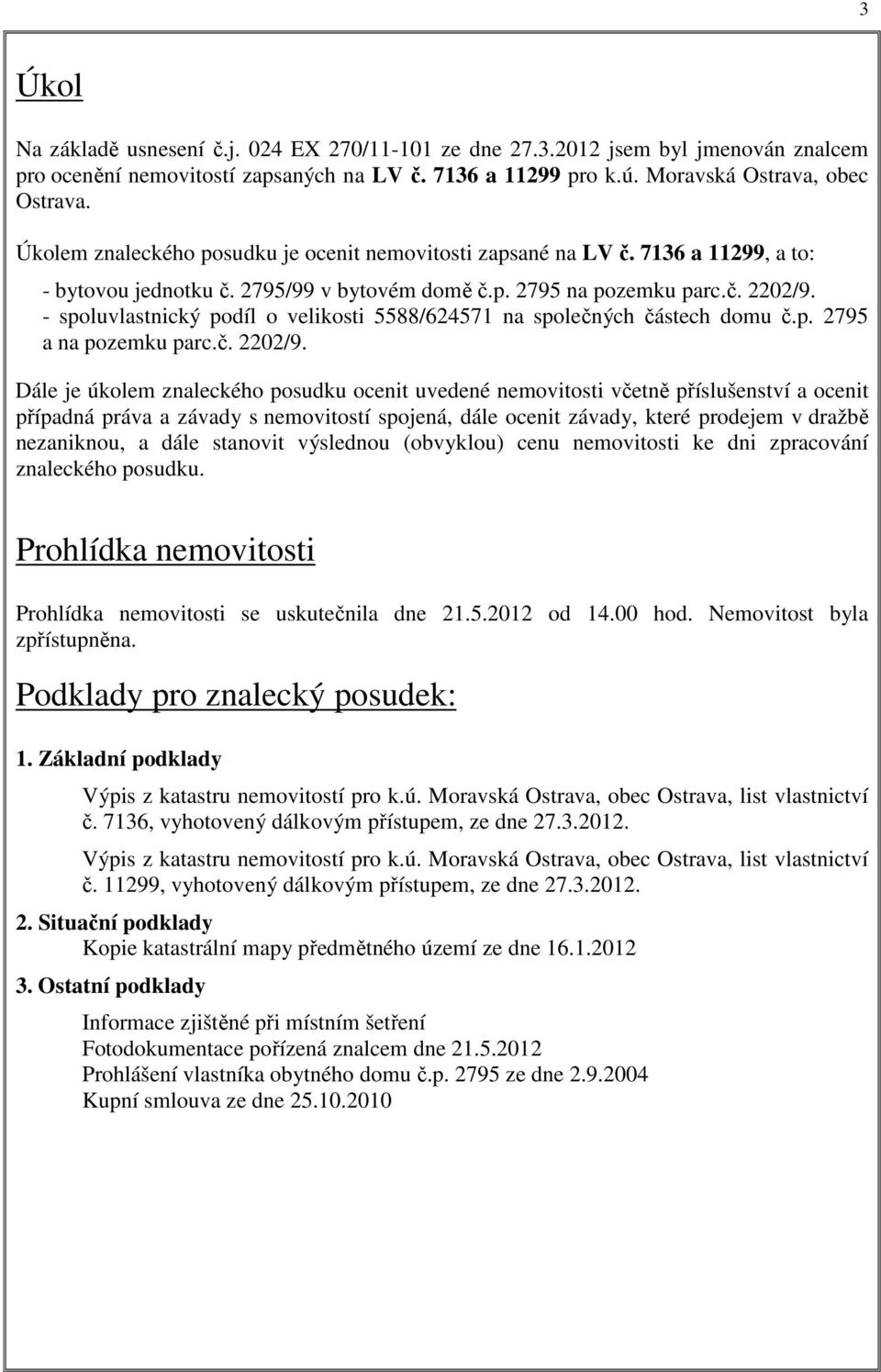 - spoluvlastnický podíl o velikosti 5588/624571 na společných částech domu č.p. 2795 a na pozemku parc.č. 2202/9.