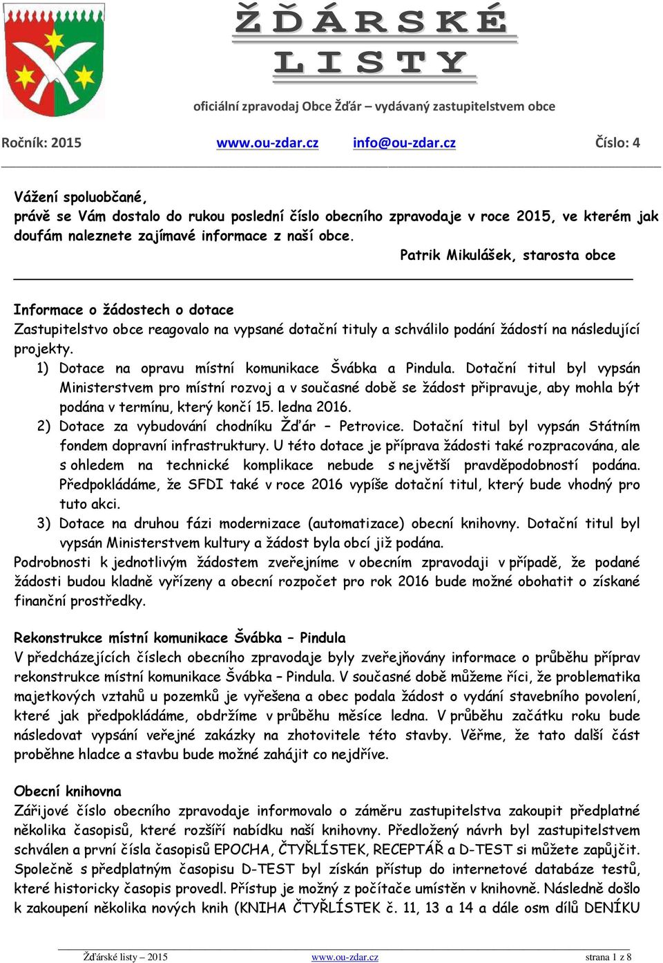 Patrik Mikulášek, starosta obce Informace o žádostech o dotace Zastupitelstvo obce reagovalo na vypsané dotační tituly a schválilo podání žádostí na následující projekty.