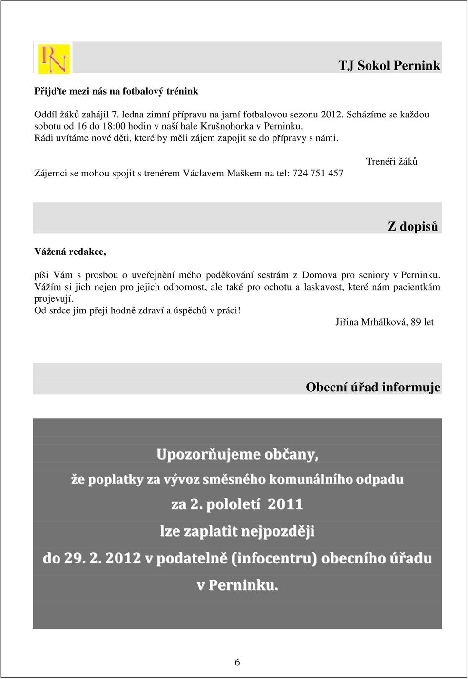 Zájemci se mohou spojit s trenérem Václavem Maškem na tel: 724 751 457 Trenéři žáků Z dopisů Vážená redakce, píši Vám s prosbou o uveřejnění mého poděkování sestrám z Domova pro seniory v Perninku.