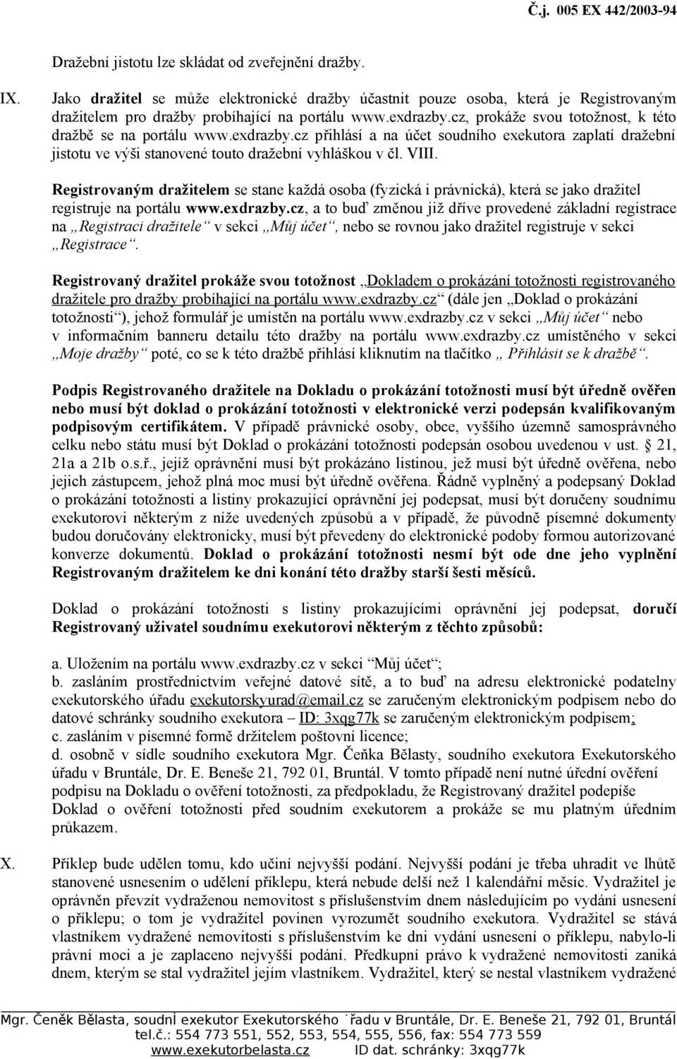 cz, prokáže svou totožnost, k této dražbě se na portálu www.exdrazby.cz přihlásí a na účet soudního exekutora zaplatí dražební jistotu ve výši stanovené touto dražební vyhláškou v čl. VIII.