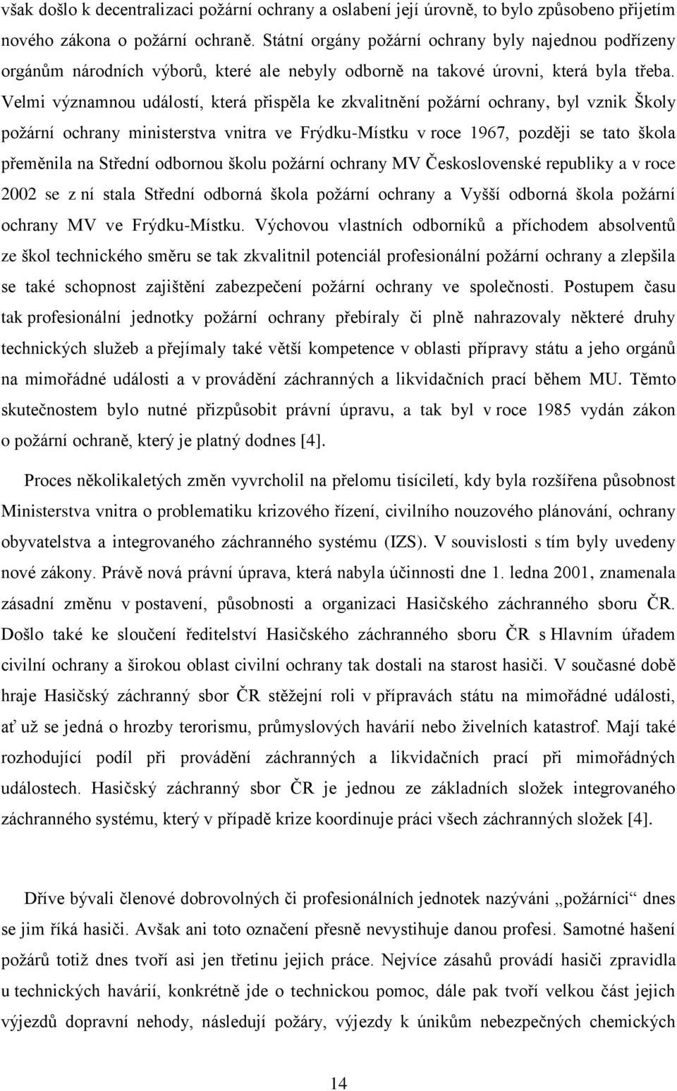 Velmi významnou událostí, která přispěla ke zkvalitnění požární ochrany, byl vznik Školy požární ochrany ministerstva vnitra ve Frýdku-Místku v roce 1967, později se tato škola přeměnila na Střední