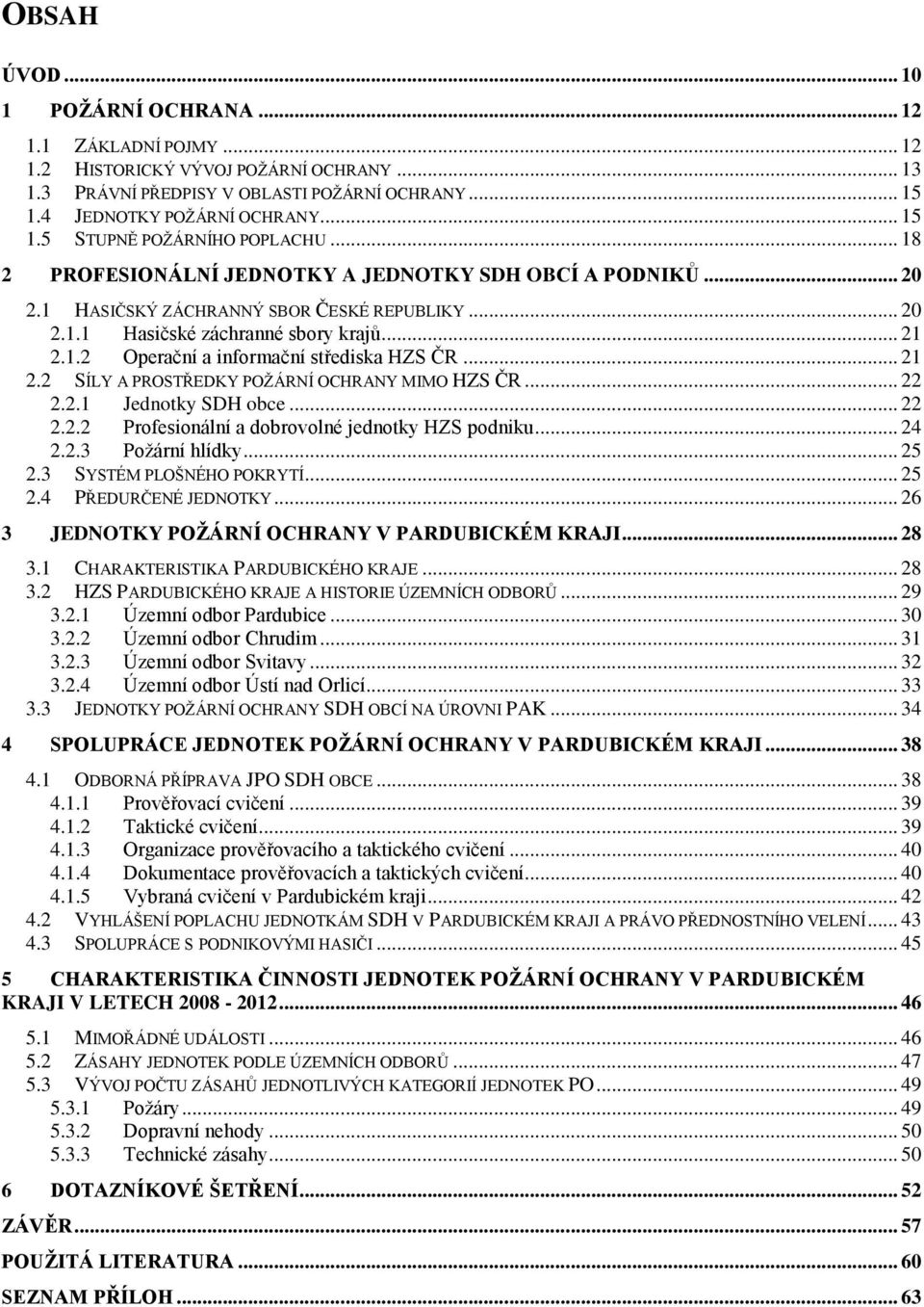 .. 21 2.2 SÍLY A PROSTŘEDKY POŽÁRNÍ OCHRANY MIMO HZS ČR... 22 2.2.1 Jednotky SDH obce... 22 2.2.2 Profesionální a dobrovolné jednotky HZS podniku... 24 2.2.3 Požární hlídky... 25 2.