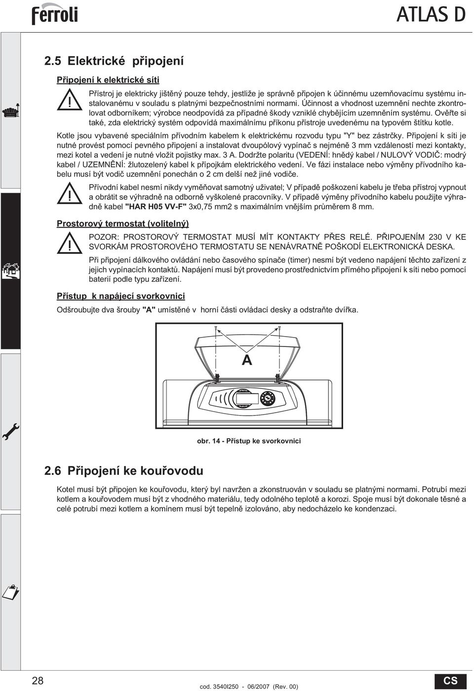 Ov te si také, zda elektrický systém odpovídá maximálnímu p íkonu p ístroje uvedenému na typovém štítku kotle.