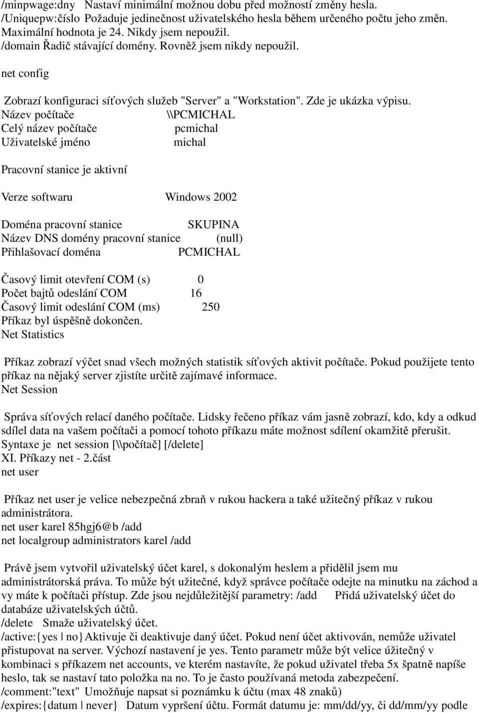 Název počítače \\PCMICHAL Celý název počítače pcmichal Uživatelské jméno michal Pracovní stanice je aktivní Verze softwaru Windows 2002 Doména pracovní stanice SKUPINA Název DNS domény pracovní