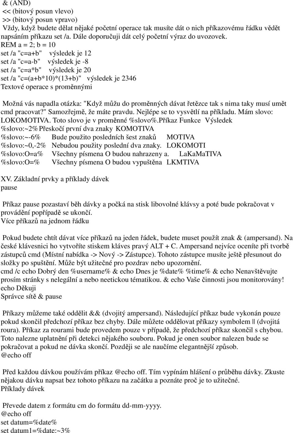 REM a = 2; b = 10 set /a "c=a+b" výsledek je 12 set /a "c=a-b" výsledek je -8 set /a "c=a*b" výsledek je 20 set /a "c=(a+b*10)*(13+b)" výsledek je 2346 Textové operace s proměnnými Možná vás napadla