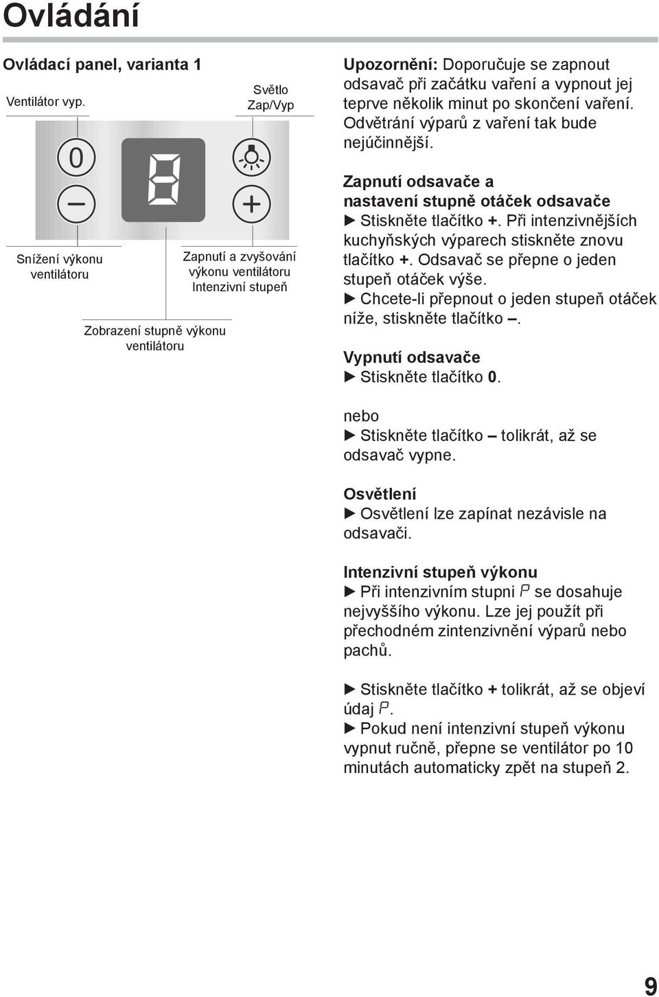 vypnout jej teprve několik minut po skončení vaření. Odvětrání výparů z vaření tak bude nejúčinnější. Zapnutí odsavače a nastavení stupně otáček odsavače Stiskněte tlačítko +.