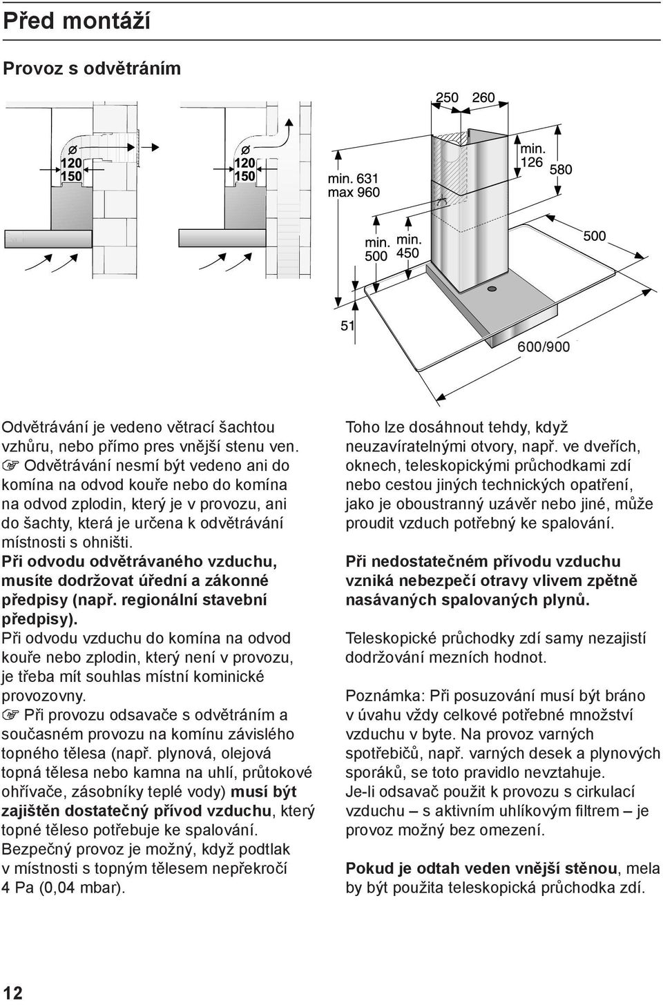 Při odvodu odvětrávaného vzduchu, musíte dodržovat úřední a zákonné předpisy (např. regionální stavební předpisy).