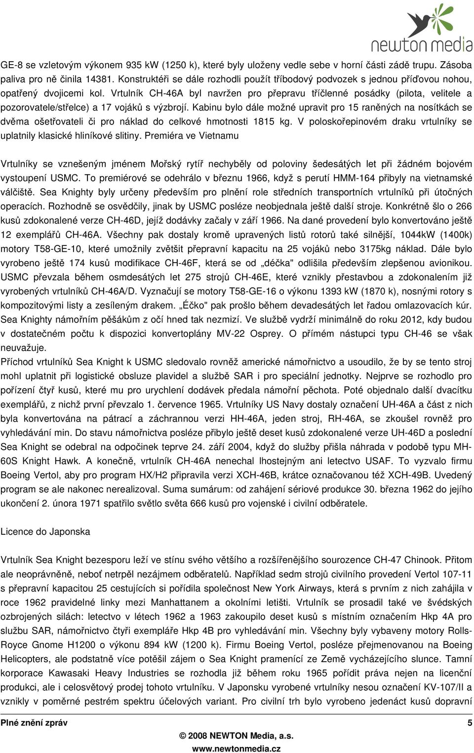 Vrtulník CH-46A byl navržen pro přepravu tříč lenné posádky (pilota, velitele a pozorovatele/střelce) a 17 voják ů s výzbrojí.