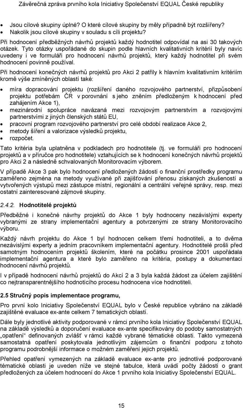 Tyto otázky uspořádané do skupin podle hlavních kvalitativních kritérií byly navíc uvedeny i ve formuláři pro hodnocení návrhů projektů, který každý hodnotitel při svém hodnocení povinně používal.