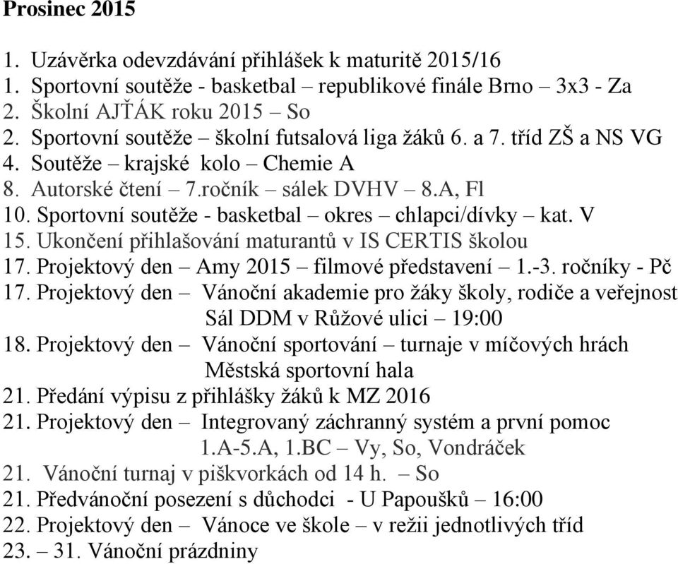 Sportovní soutěže - basketbal okres chlapci/dívky kat. V 15. Ukončení přihlašování maturantů v IS CERTIS školou 17. Projektový den Amy 2015 filmové představení 1.-3. ročníky - Pč 17.