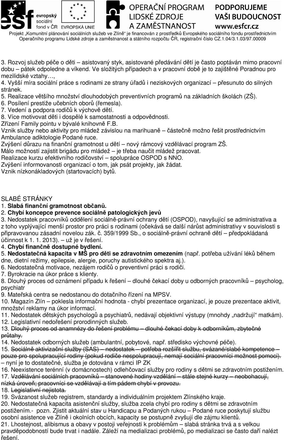 5. Realizace většího množství dlouhodobých preventivních programů na základních školách (ZŠ). 6. Posílení prestiže učebních oborů (řemesla). 7. Vedení a podpora rodičů k výchově dětí. 8.