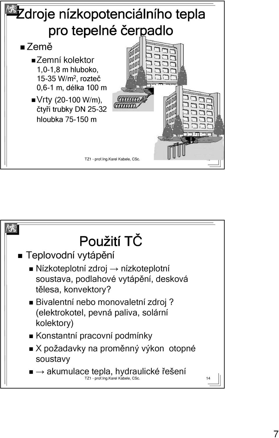 zdroj nízkoteplotní soustava, podlahové vytápění,, desková tělesa, konvektory? Bivalentní nebo monovaletní zdroj?