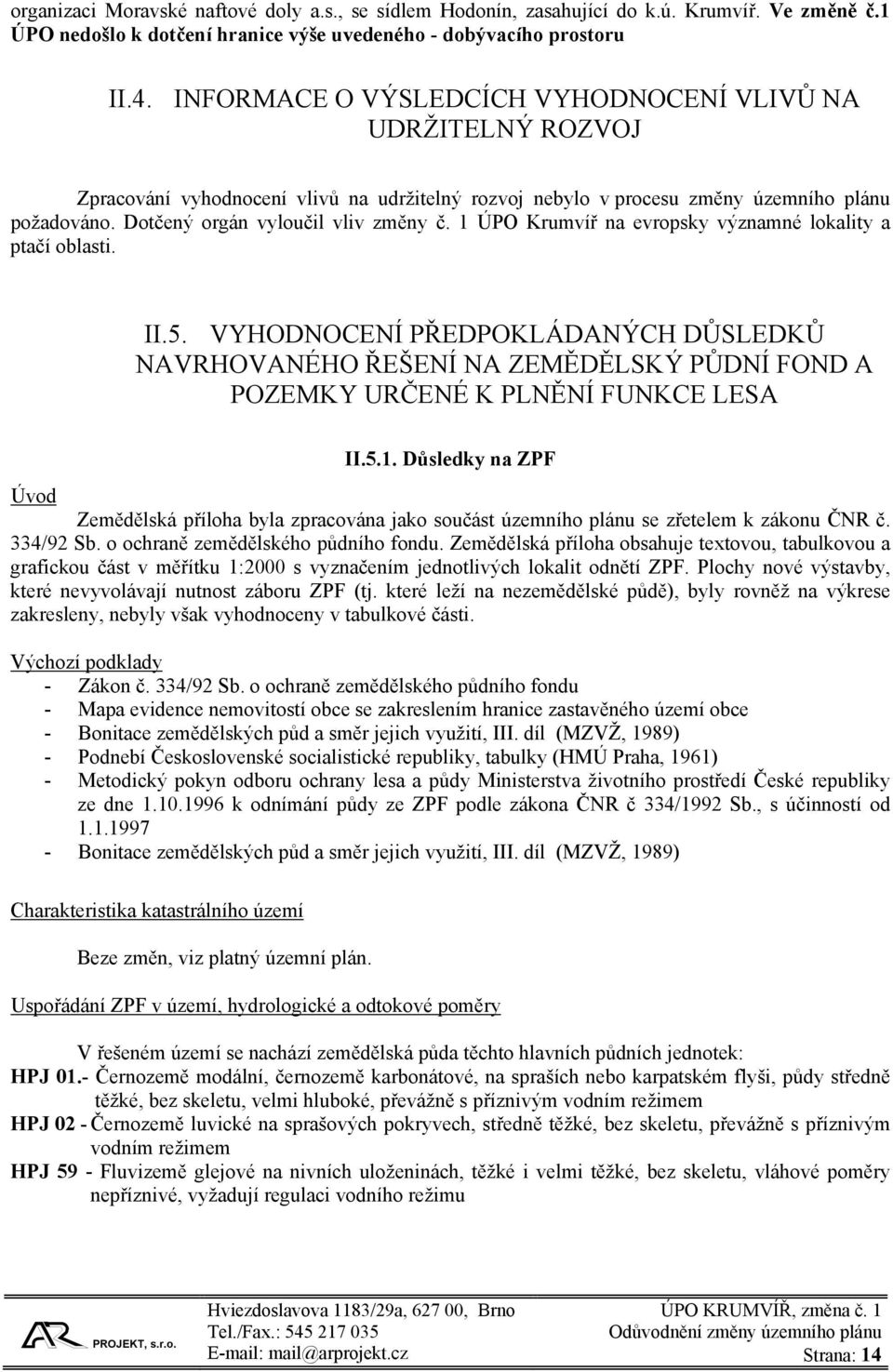 1 ÚPO Krumvíř na evropsky významné lokality a ptačí oblasti. II.5. VYHODNOCENÍ PŘEDPOKLÁDANÝCH DŮSLEDKŮ NAVRHOVANÉHO ŘEŠENÍ NA ZEMĚDĚLSKÝ PŮDNÍ FOND A POZEMKY URČENÉ K PLNĚNÍ FUNKCE LESA II.5.1. Důsledky na ZPF Úvod Zemědělská příloha byla zpracována jako součást územního plánu se zřetelem k zákonu ČNR č.