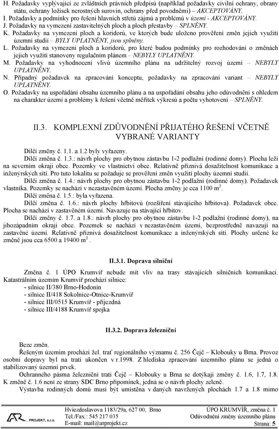 Požadavky na vymezení ploch a koridorů, ve kterých bude uloženo prověření změn jejich využití územní studií BYLY UPLATNĚNY, jsou splněny. L.