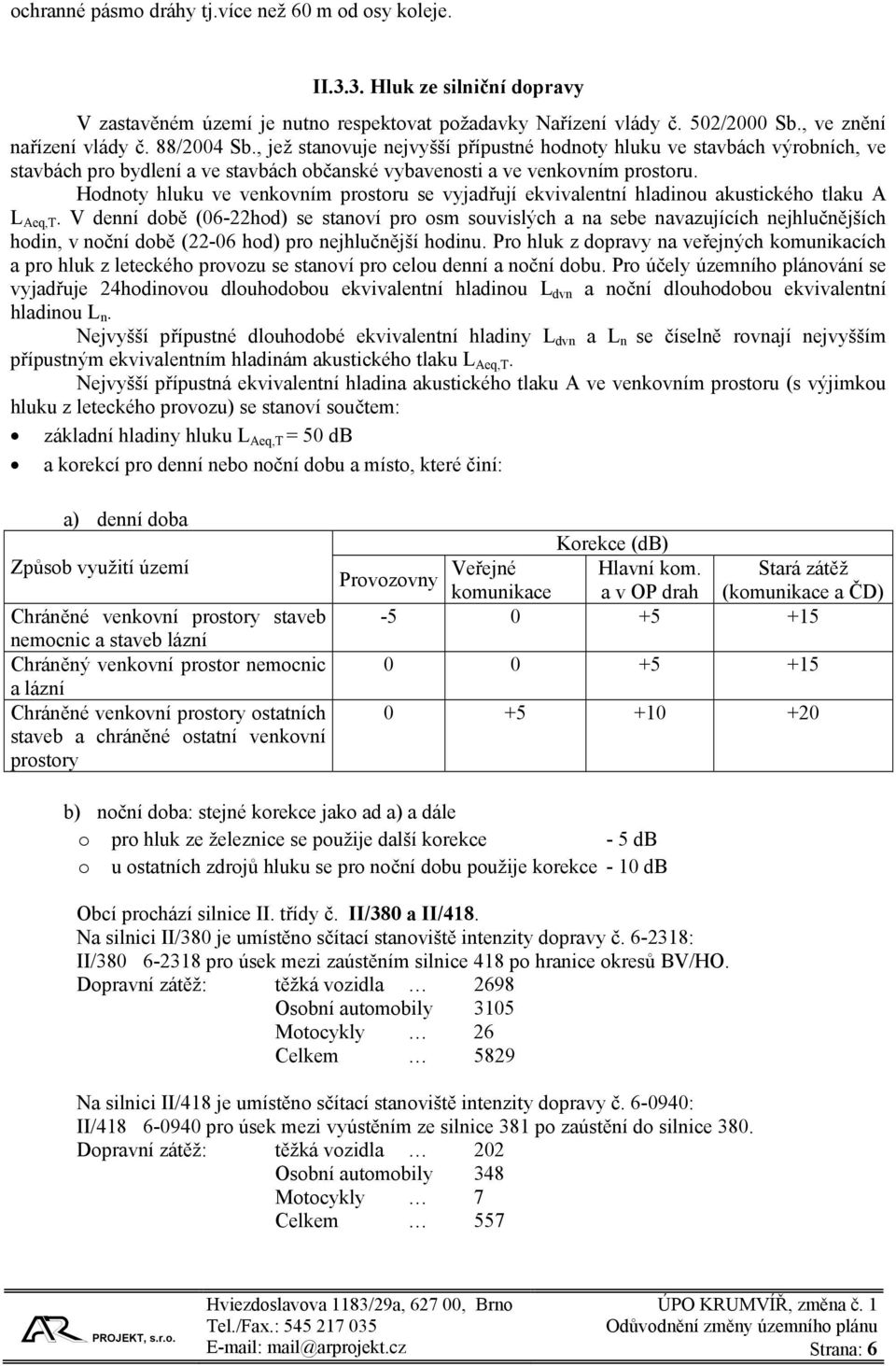 Hodnoty hluku ve venkovním prostoru se vyjadřují ekvivalentní hladinou akustického tlaku A L Aeq,T.