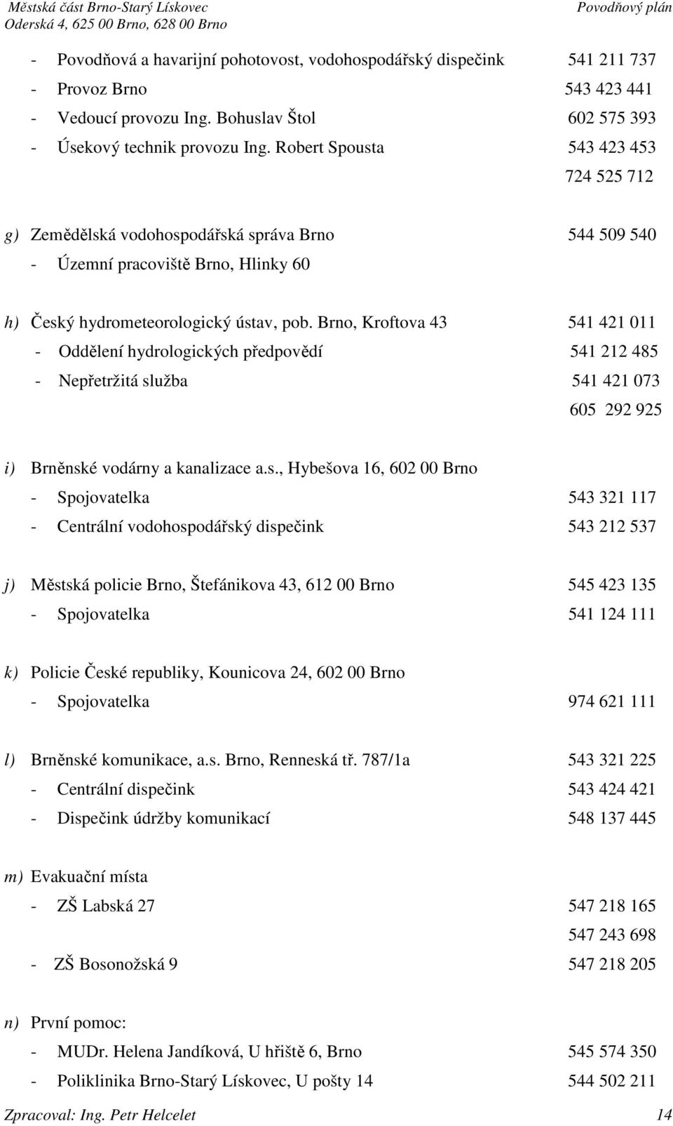 , Kroftova 43 541 421 011 - Oddělení hydrologických předpovědí 541 212 485 - Nepřetržitá sl