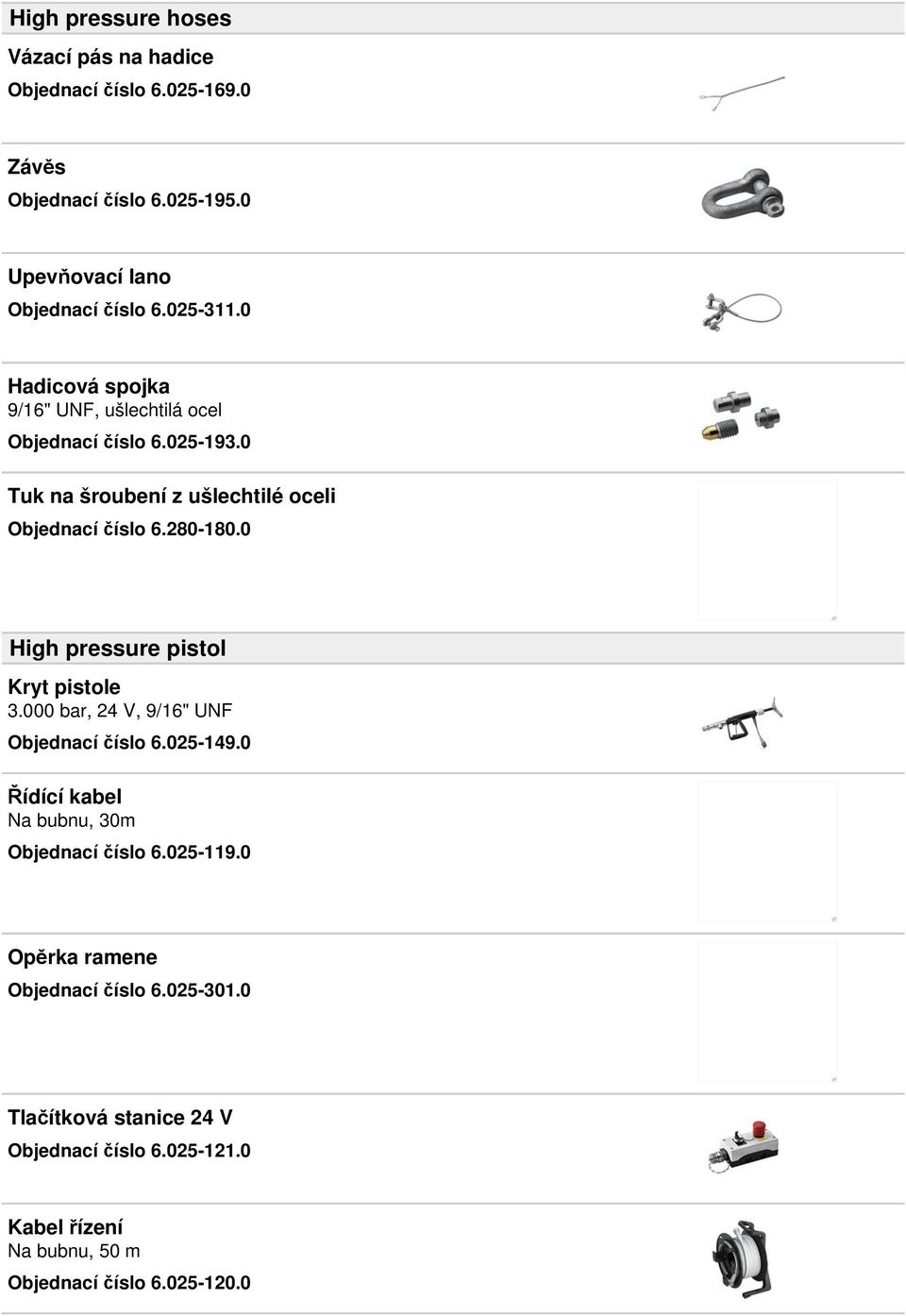 0 High pressure pistol Kryt pistole 3.000 bar, 24 V, 9/16" UNF Objednací číslo 6.025-149.0 Řídící kabel Na bubnu, 30m Objednací číslo 6.025-119.