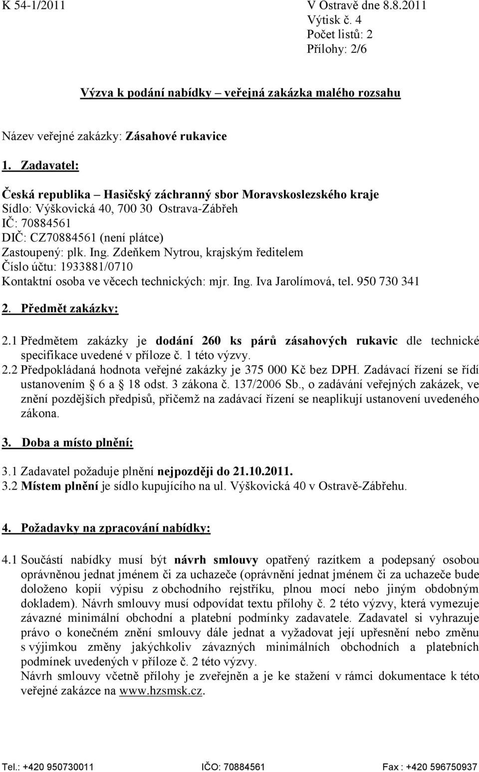 Zdeňkem Nytrou, krajským ředitelem Číslo účtu: 1933881/0710 Kontaktní osoba ve věcech technických: mjr. Ing. Iva Jarolímová, tel. 950 730 341 2. Předmět zakázky: 2.