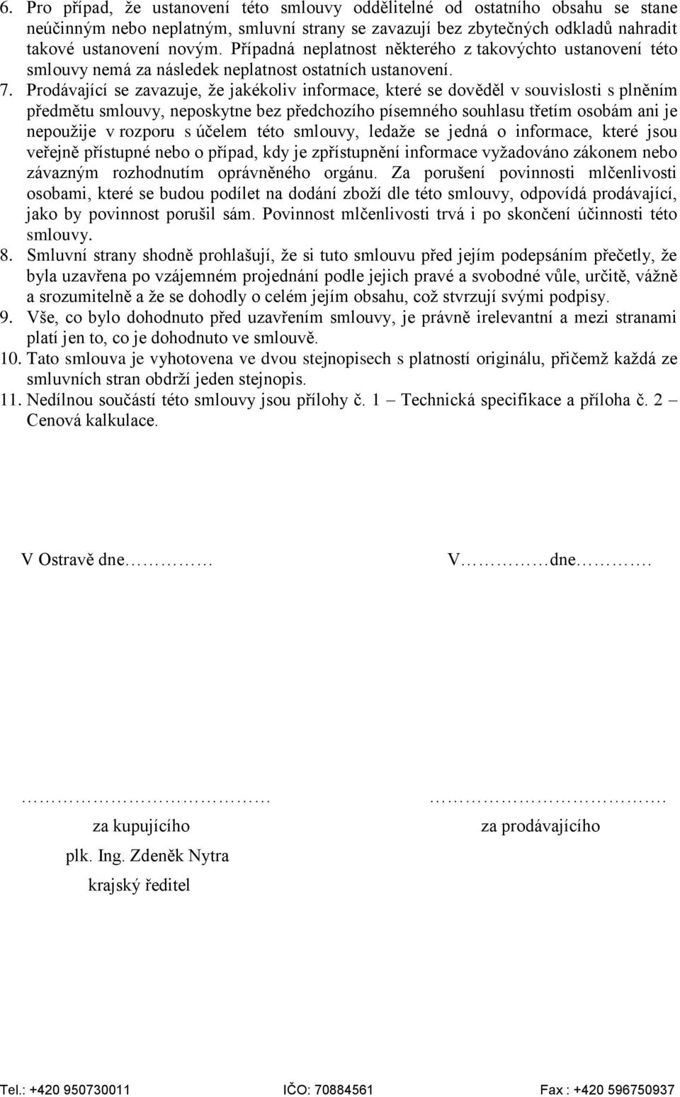 Prodávající se zavazuje, že jakékoliv informace, které se dověděl v souvislosti s plněním předmětu smlouvy, neposkytne bez předchozího písemného souhlasu třetím osobám ani je nepoužije v rozporu s