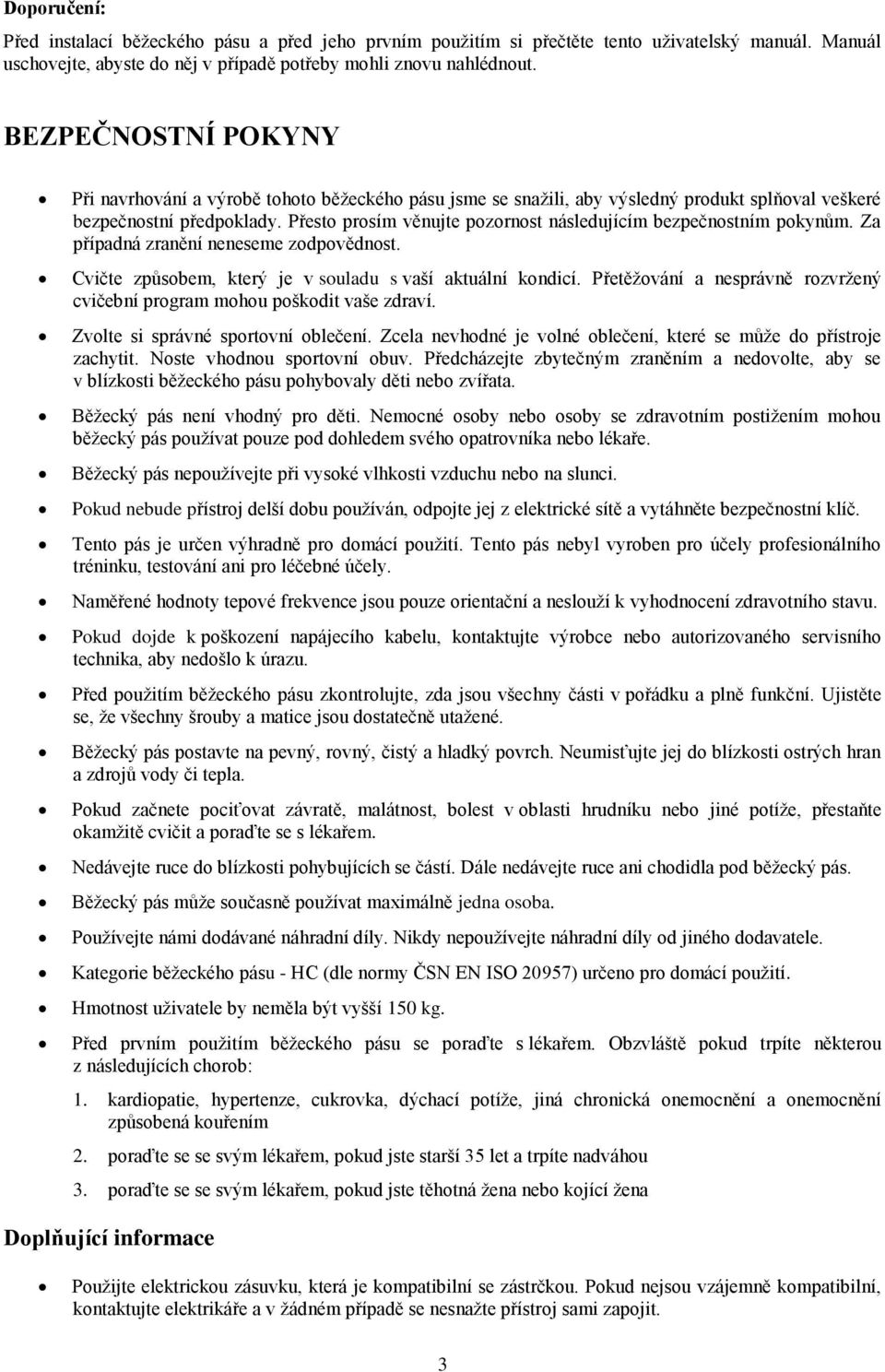 Přesto prosím věnujte pozornost následujícím bezpečnostním pokynům. Za případná zranění neneseme zodpovědnost. Cvičte způsobem, který je v souladu s vaší aktuální kondicí.