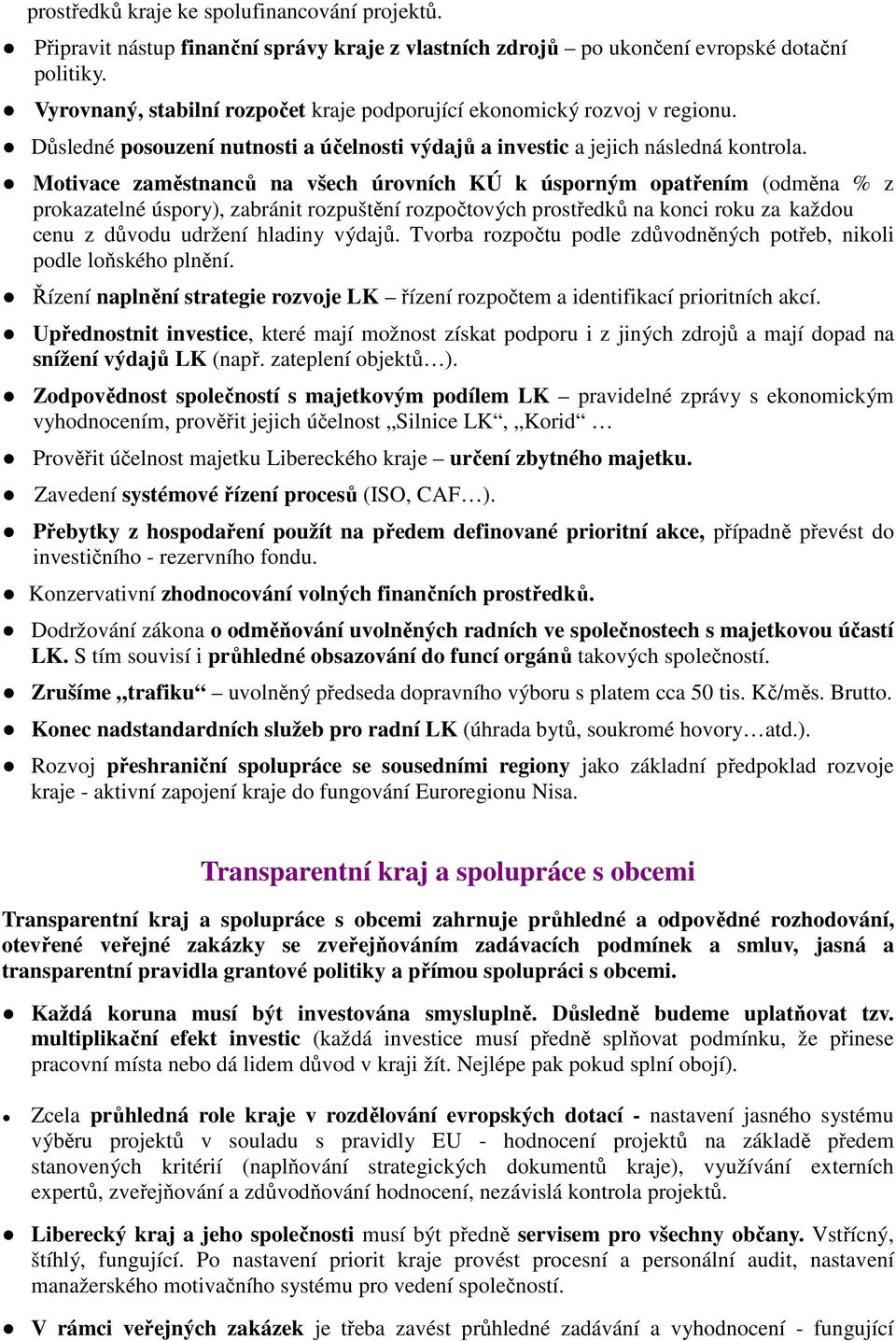 Motivace zaměstnanců na všech úrovních KÚ k úsporným opatřením (odměna % z prokazatelné úspory), zabránit rozpuštění rozpočtových prostředků na konci roku za každou cenu z důvodu udržení hladiny