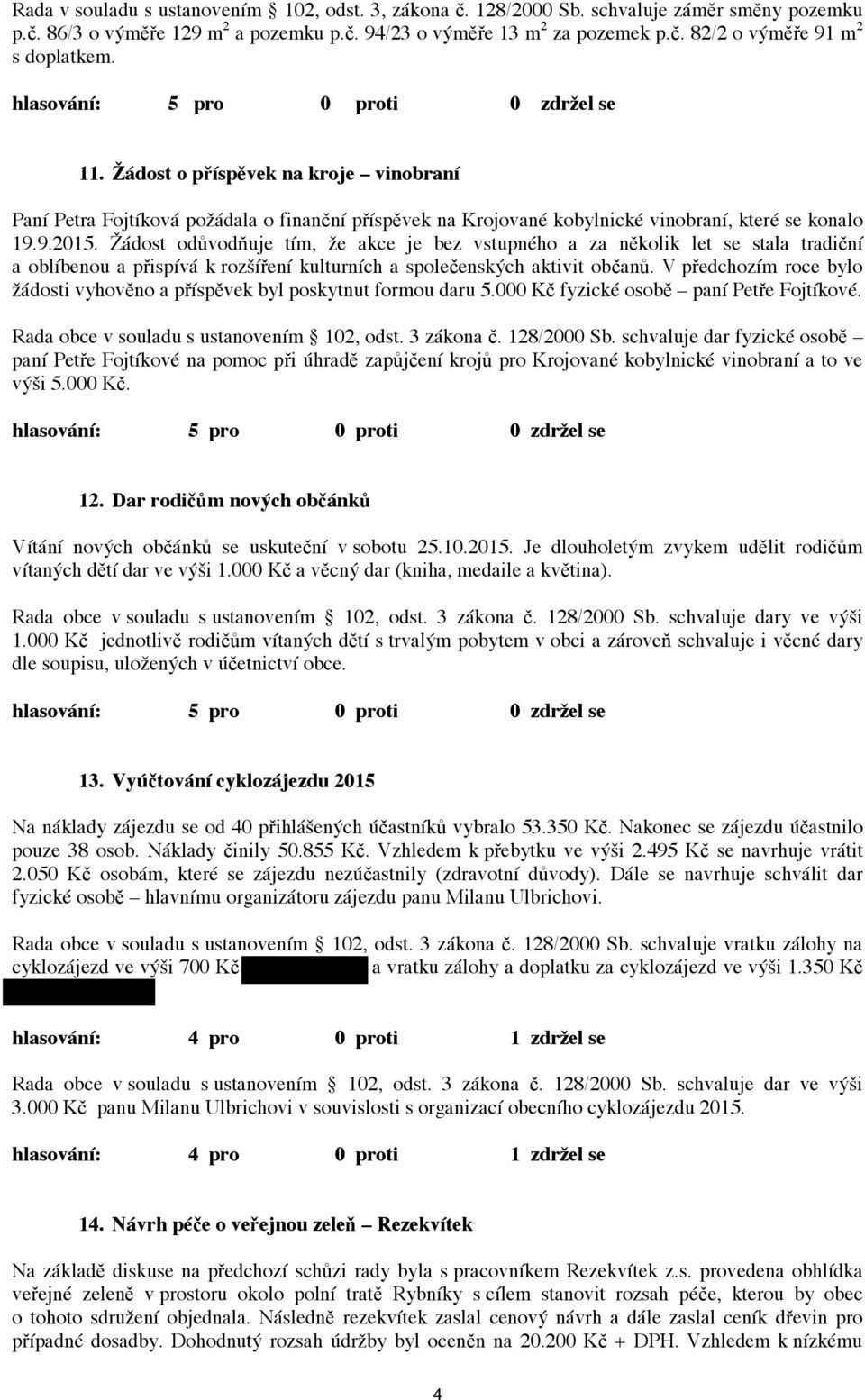 Žádost odůvodňuje tím, že akce je bez vstupného a za několik let se stala tradiční a oblíbenou a přispívá k rozšíření kulturních a společenských aktivit občanů.