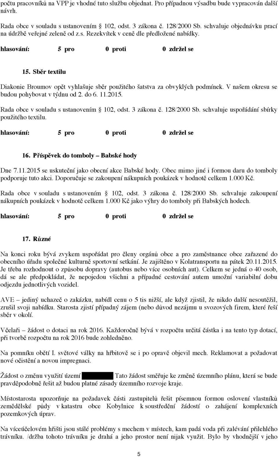 V našem okresu se budou pohybovat v týdnu od 2. do 6. 11.2015. Rada obce v souladu s ustanovením 102, odst. 3 zákona č. 128/2000 Sb. schvaluje uspořádání sbírky použitého textilu. 16.