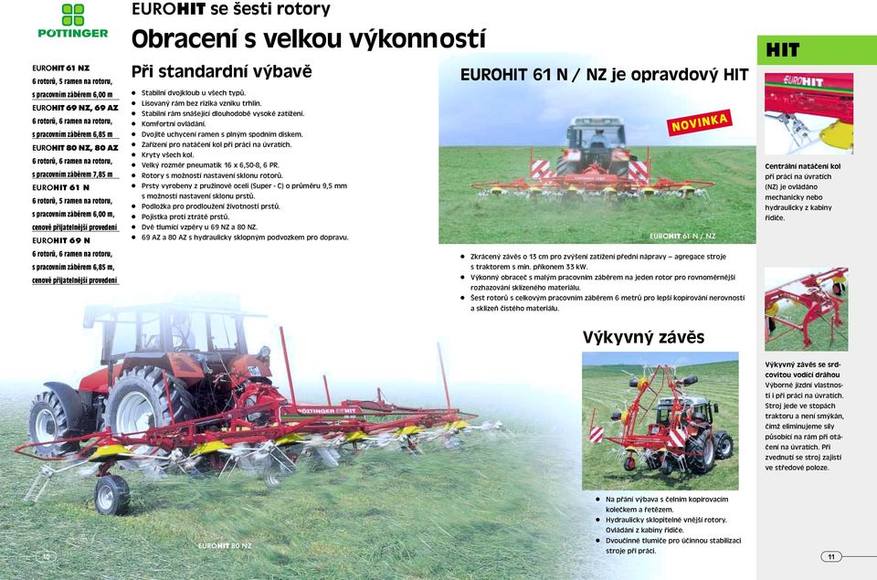 cenově přijatelnější provedení EUROHIT se šesti rotory Obracení s velkou výkonností Při standardní výbavě Stabilní dvojkloub u všech typů. Lisovaný rám bez rizika vzniku trhlin.