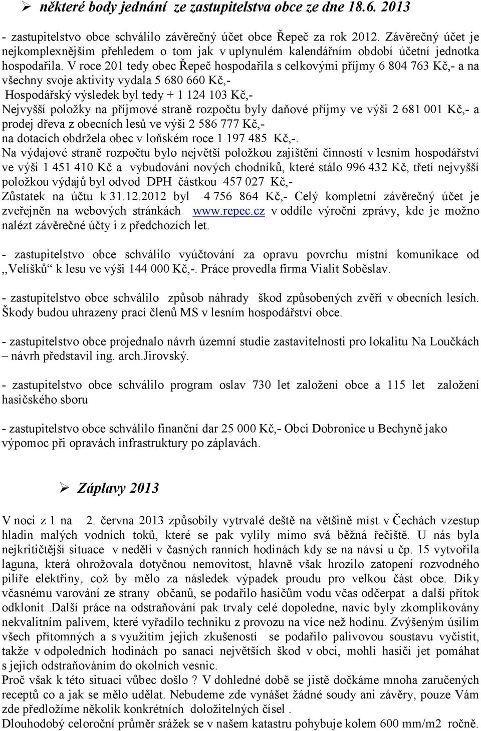 V roce 201 tedy obec Řepeč hospodařila s celkovými příjmy 6 804 763 Kč,- a na všechny svoje aktivity vydala 5 680 660 Kč,- Hospodářský výsledek byl tedy + 1 124 103 Kč,- Nejvyšší položky na příjmové