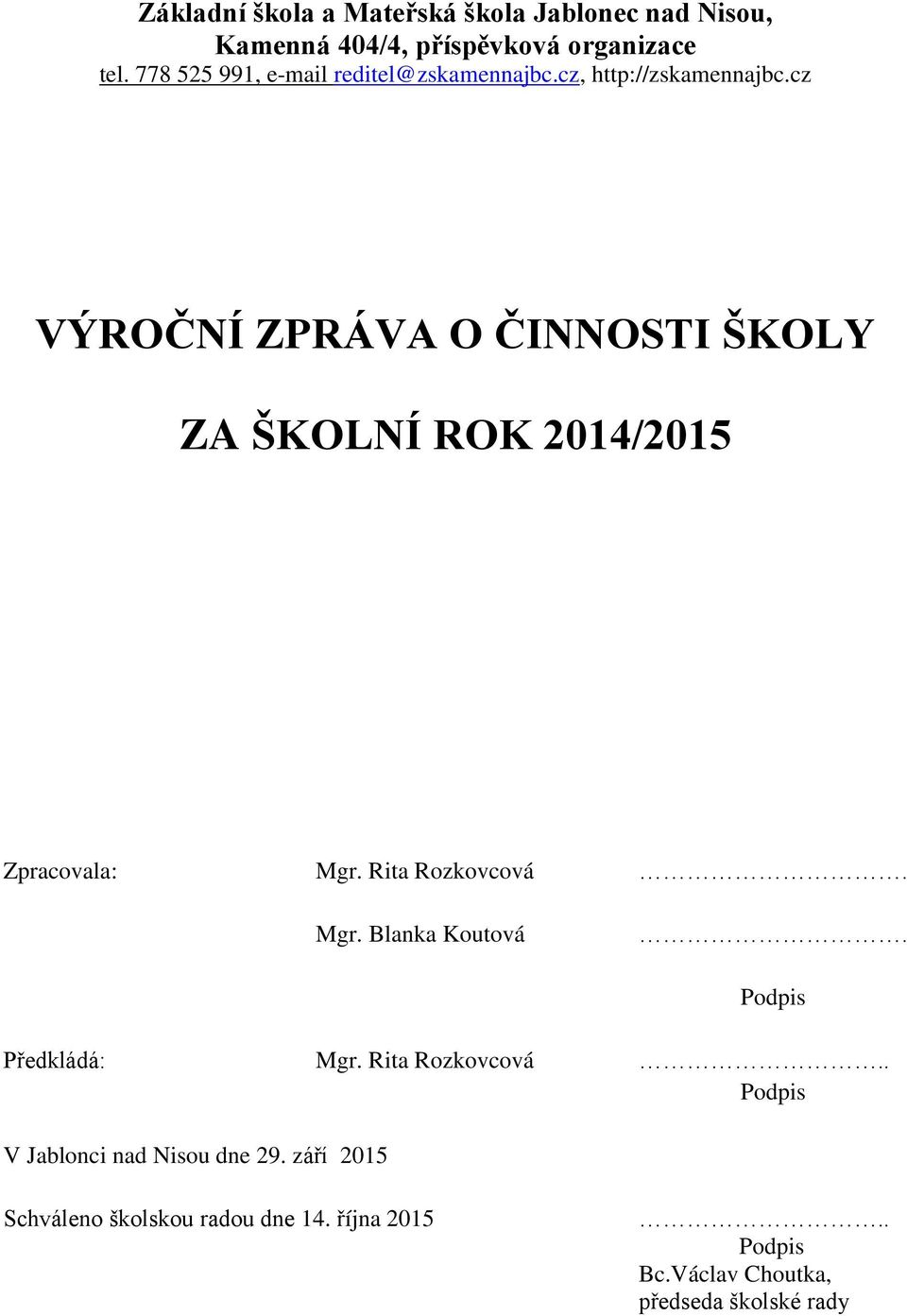 cz VÝROČNÍ ZPRÁVA O ČINNOSTI ŠKOLY ZA ŠKOLNÍ ROK 2014/2015 Zpracovala: Mgr. Rita Rozkovcová Mgr. Blanka Koutová.