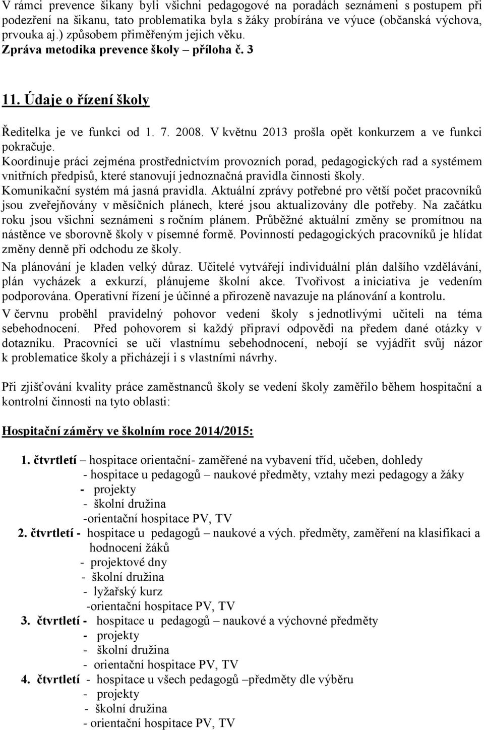 Koordinuje práci zejména prostřednictvím provozních porad, pedagogických rad a systémem vnitřních předpisů, které stanovují jednoznačná pravidla činnosti školy. Komunikační systém má jasná pravidla.