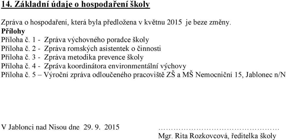 3 - Zpráva metodika prevence školy Příloha č. 4 - Zpráva koordinátora environmentální výchovy Příloha č.