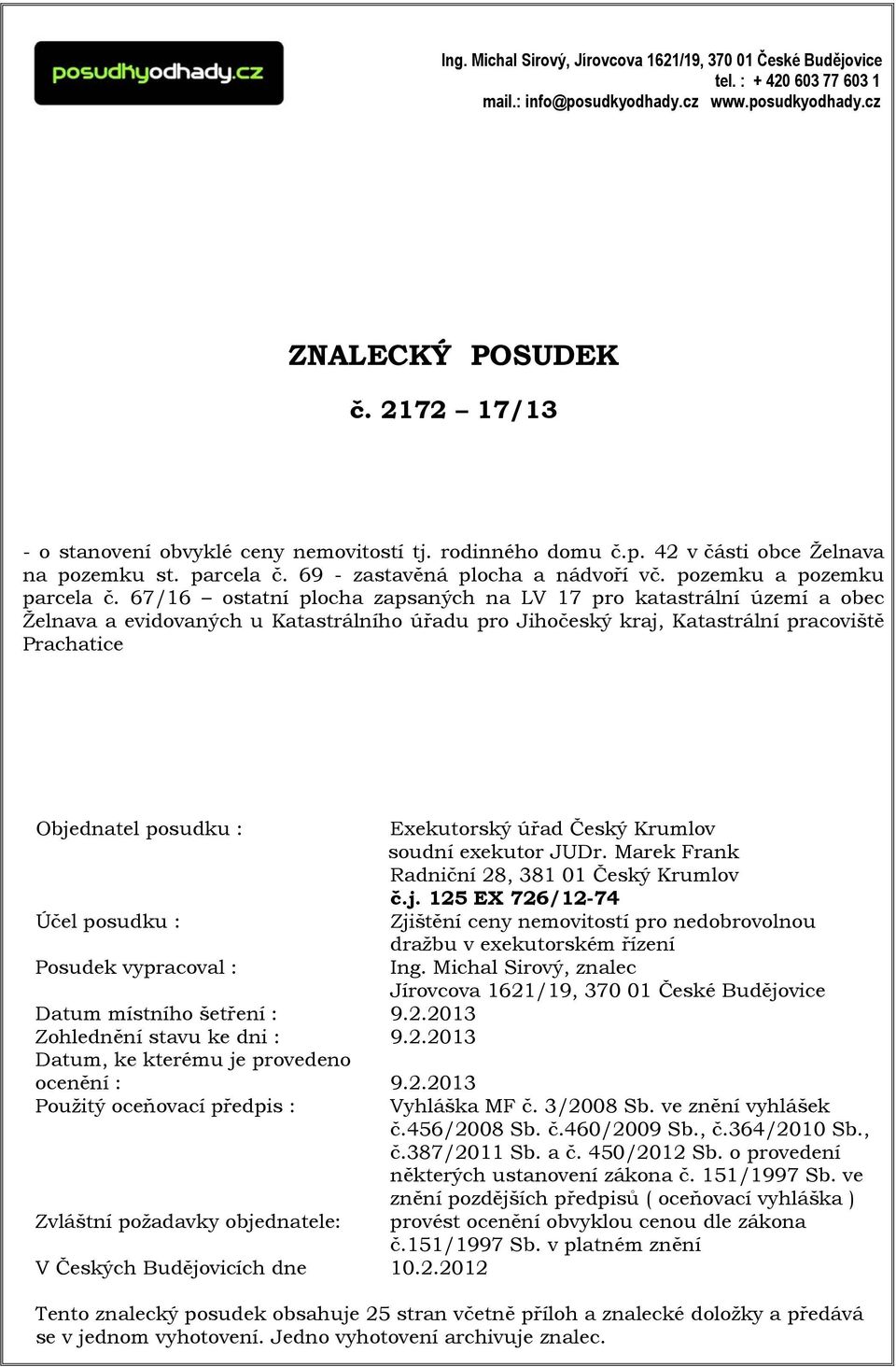 67/16 ostatní plocha zapsaných na LV 17 pro katastrální území a obec Želnava a evidovaných u Katastrálního úřadu pro Jihočeský kraj, Katastrální pracoviště Prachatice Objednatel posudku : Účel