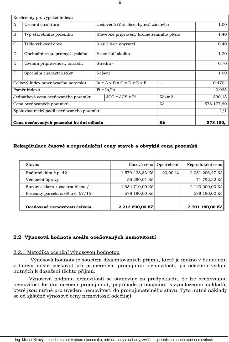 00 Celkový index srovnávacího pozemku Io = A x B x C x D x E x F - 0.4704 Poměr indexů Pi = Io/Is - 0.