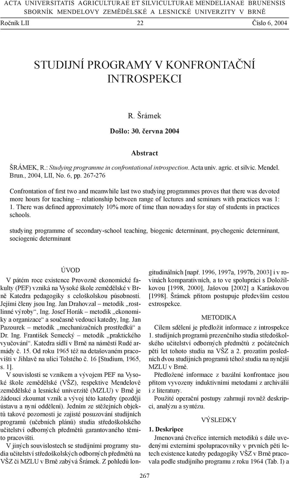 267-276 Confrontation of first two and meanwhile last two studying programmes proves that there was devoted more hours for teaching relationship between range of lectures and seminars with practices