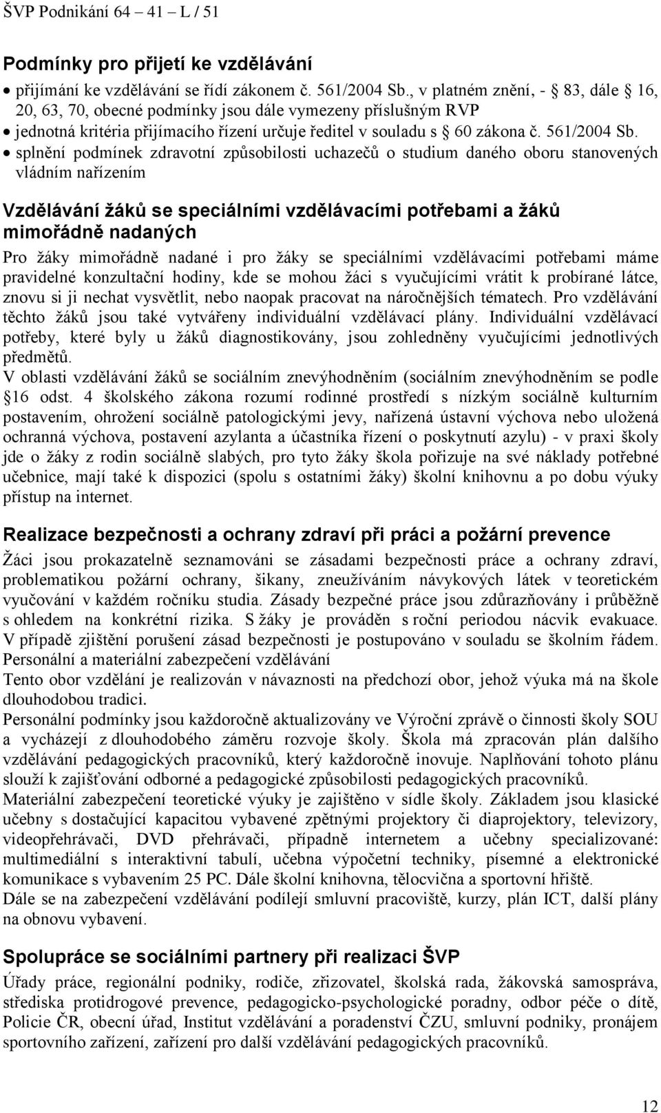 splnění podmínek zdravotní způsobilosti uchazečů o studium daného oboru stanovených vládním nařízením Vzdělávání žáků se speciálními vzdělávacími potřebami a žáků mimořádně nadaných Pro žáky