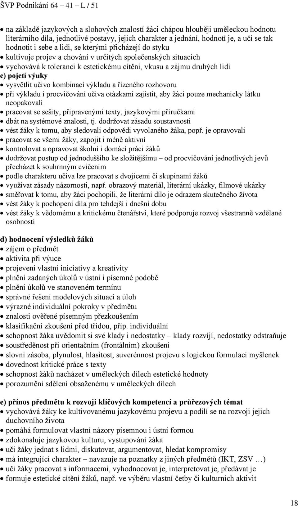 kombinací výkladu a řízeného rozhovoru při výkladu i procvičování učiva otázkami zajistit, aby žáci pouze mechanicky látku neopakovali pracovat se sešity, připravenými texty, jazykovými příručkami