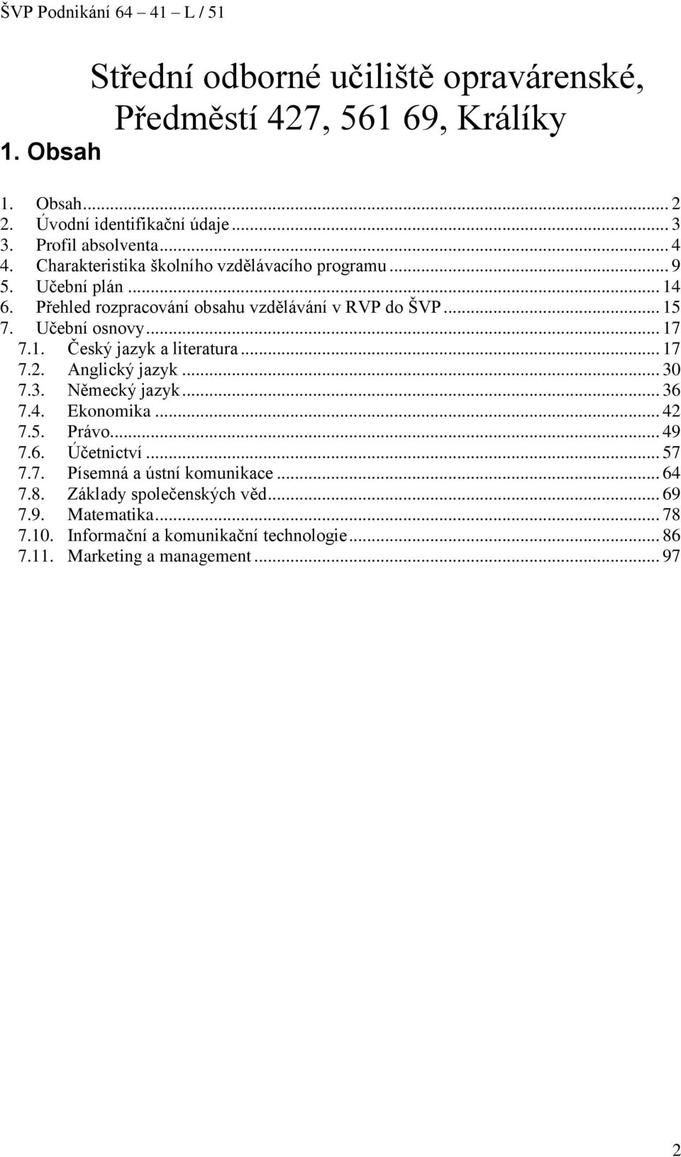 .. 17 7.2. Anglický jazyk... 30 7.3. Německý jazyk... 36 7.4. Ekonomika... 42 7.5. Právo... 49 7.6. Účetnictví... 57 7.7. Písemná a ústní komunikace... 64 7.8.