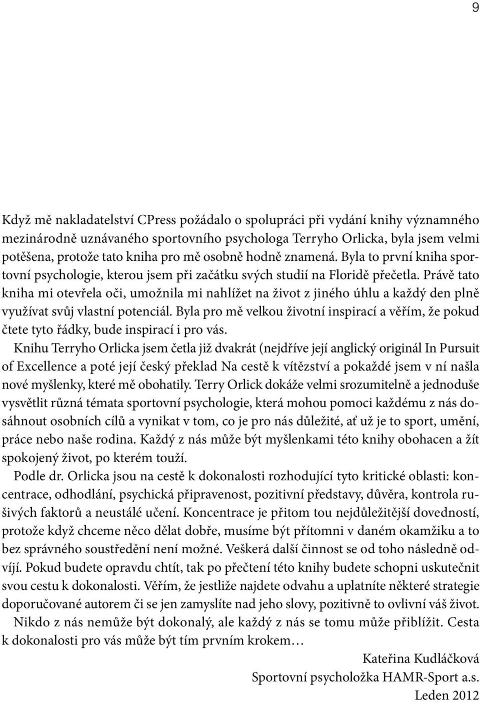 Právě tato kniha mi otevřela oči, umožnila mi nahlížet na život z jiného úhlu a každý den plně využívat svůj vlastní potenciál.