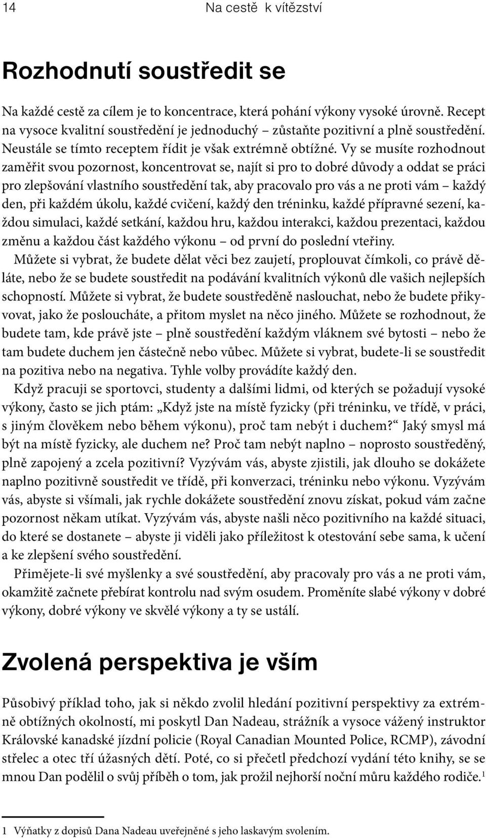 Vy se musíte rozhodnout zaměřit svou pozornost, koncentrovat se, najít si pro to dobré důvody a oddat se práci pro zlepšování vlastního soustředění tak, aby pracovalo pro vás a ne proti vám každý