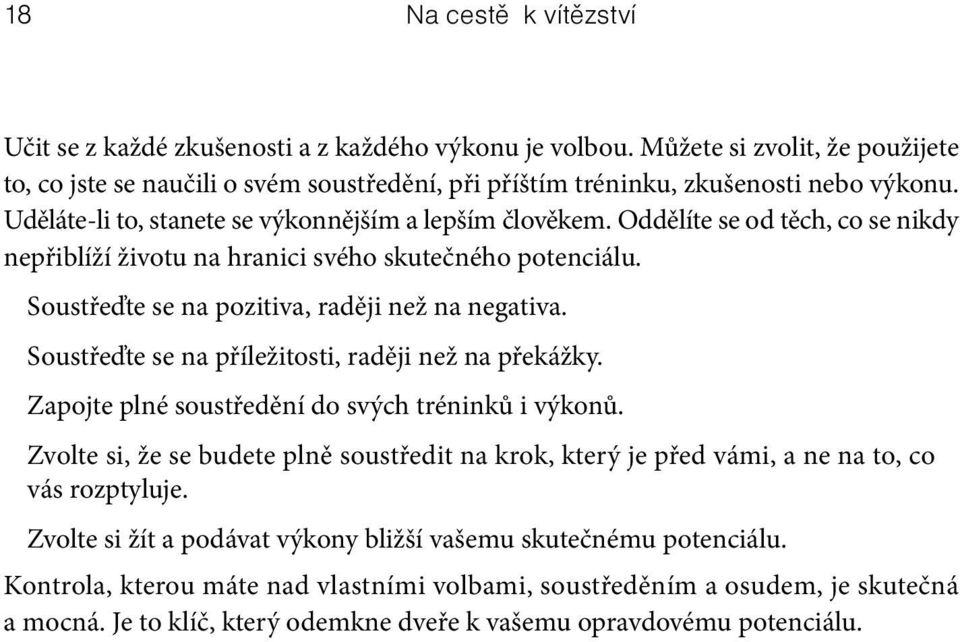 Soustřeďte se na příležitosti, raději než na překážky. Zapojte plné soustředění do svých tréninků i výkonů.