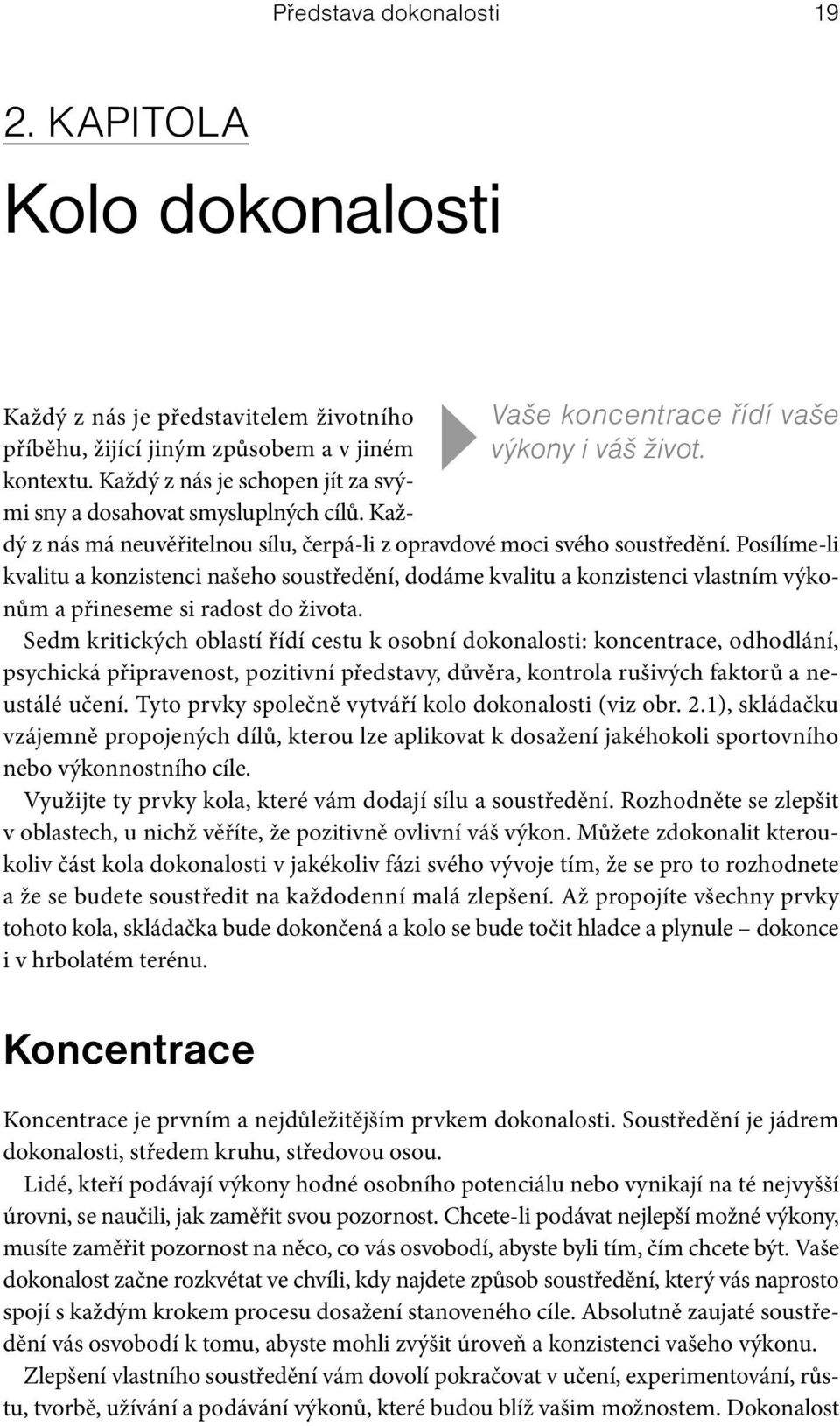 Posílíme-li kvalitu a konzistenci našeho soustředění, dodáme kvalitu a konzistenci vlastním výkonům a přineseme si radost do života.